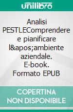 Analisi PESTLEComprendere e pianificare l'ambiente aziendale. E-book. Formato EPUB ebook di Thomas del Marmol