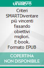 Criteri SMARTDiventare più vincenti fissando obiettivi migliori. E-book. Formato EPUB ebook