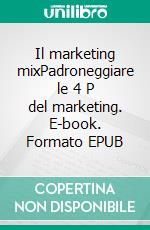 Il marketing mixPadroneggiare le 4 P del marketing. E-book. Formato EPUB ebook