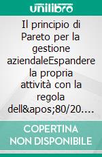 Il principio di Pareto per la gestione aziendaleEspandere la propria attività con la regola dell&apos;80/20. E-book. Formato EPUB ebook