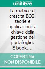 La matrice di crescita BCG: teorie e applicazioniLa chiave della gestione del portafoglio. E-book. Formato EPUB ebook di Thomas del Marmol