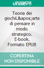 Teoria dei giochiL'arte di pensare in modo strategico. E-book. Formato EPUB ebook di Jean Blaise Mimbang