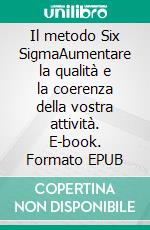 Il metodo Six SigmaAumentare la qualità e la coerenza della vostra attività. E-book. Formato EPUB ebook