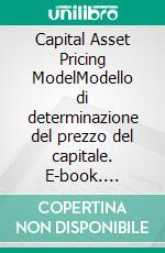 Capital Asset Pricing ModelModello di determinazione del prezzo del capitale. E-book. Formato EPUB ebook