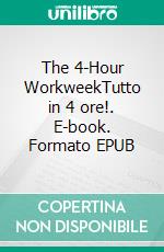 The 4-Hour WorkweekTutto in 4 ore!. E-book. Formato EPUB ebook