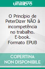 O Princípio de PeterDizer NÃO à incompetência no trabalho. E-book. Formato EPUB ebook
