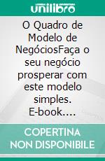 O Quadro de Modelo de NegóciosFaça o seu negócio prosperar com este modelo simples. E-book. Formato EPUB ebook