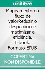 Mapeamento do fluxo de valorReduzir o desperdício e maximizar a eficiência. E-book. Formato EPUB ebook