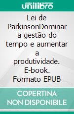 Lei de ParkinsonDominar a gestão do tempo e aumentar a produtividade. E-book. Formato EPUB ebook