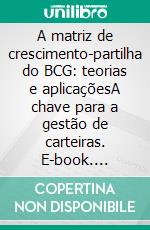 A matriz de crescimento-partilha do BCG: teorias e aplicaçõesA chave para a gestão de carteiras. E-book. Formato EPUB ebook