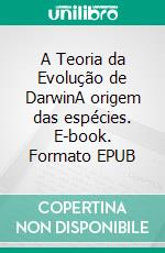 A Teoria da Evolução de DarwinA origem das espécies. E-book. Formato EPUB ebook