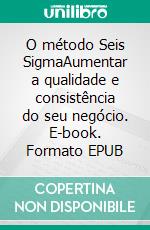 O método Seis SigmaAumentar a qualidade e consistência do seu negócio. E-book. Formato EPUB ebook