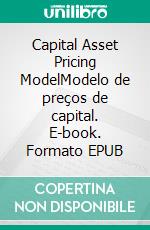 Capital Asset Pricing ModelModelo de preços de capital. E-book. Formato EPUB ebook