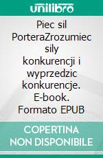 Piec sil PorteraZrozumiec sily konkurencji i wyprzedzic konkurencje. E-book. Formato EPUB ebook di Stéphanie Michaux