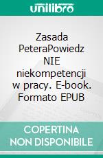 Zasada PeteraPowiedz NIE niekompetencji w pracy. E-book. Formato EPUB ebook