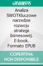 Analiza SWOTKluczowe narzedzie rozwoju strategii biznesowej. E-book. Formato EPUB ebook di Christophe Speth