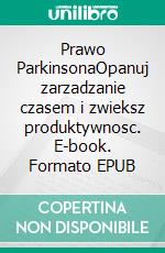 Prawo ParkinsonaOpanuj zarzadzanie czasem i zwieksz produktywnosc. E-book. Formato EPUB ebook