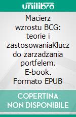 Macierz wzrostu BCG: teorie i zastosowaniaKlucz do zarzadzania portfelem. E-book. Formato EPUB