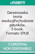 Darwinowska teoria ewolucjiPochodzenie gatunków. E-book. Formato EPUB ebook