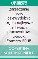 Zarzadzanie przez celeWydobyc to, co najlepsze z Twoich pracowników. E-book. Formato EPUB ebook