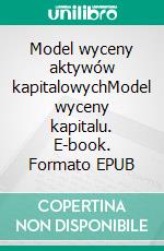 Model wyceny aktywów kapitalowychModel wyceny kapitalu. E-book. Formato EPUB