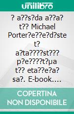 ? a??s?da a??a? t?? Michael Porter?e??e?d?ste t? a?ta????st??? p?e????t?µa t?? eta??e?a? sa?. E-book. Formato EPUB ebook