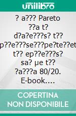 ? a??? Pareto ??a t? d?a?e???s? t?? ep??e???se???pe?te??ete t?? ep??e???s? sa? µe t?? ?a???a 80/20. E-book. Formato EPUB ebook