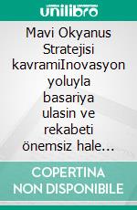 Mavi Okyanus Stratejisi kavramiInovasyon yoluyla basariya ulasin ve rekabeti önemsiz hale getirin. E-book. Formato EPUB ebook