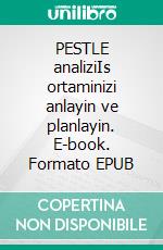 PESTLE analiziIs ortaminizi anlayin ve planlayin. E-book. Formato EPUB