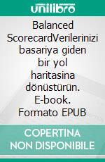 Balanced ScorecardVerilerinizi basariya giden bir yol haritasina dönüstürün. E-book. Formato EPUB ebook