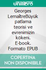 Georges LemaîtreBüyük patlama teorisi ve evrenimizin kökeni. E-book. Formato EPUB ebook