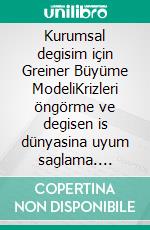 Kurumsal degisim için Greiner Büyüme ModeliKrizleri öngörme ve degisen is dünyasina uyum saglama. E-book. Formato EPUB ebook