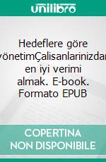 Hedeflere göre yönetimÇalisanlarinizdan en iyi verimi almak. E-book. Formato EPUB ebook