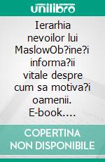 Ierarhia nevoilor lui MaslowOb?ine?i informa?ii vitale despre cum sa motiva?i oamenii. E-book. Formato EPUB ebook