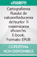 Cartografierea fluxului de valoareReducerea de?eurilor ?i maximizarea eficien?ei. E-book. Formato EPUB ebook