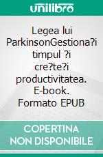 Legea lui ParkinsonGestiona?i timpul ?i cre?te?i productivitatea. E-book. Formato EPUB ebook