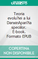 Teoria evolu?iei a lui DarwinApari?ia speciilor. E-book. Formato EPUB ebook