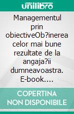 Managementul prin obiectiveOb?inerea celor mai bune rezultate de la angaja?ii dumneavoastra. E-book. Formato EPUB ebook