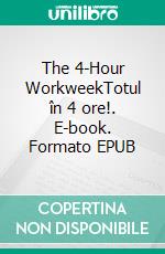 The 4-Hour WorkweekTotul în 4 ore!. E-book. Formato EPUB ebook