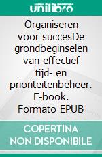 Organiseren voor succesDe grondbeginselen van effectief tijd- en prioriteitenbeheer. E-book. Formato EPUB ebook