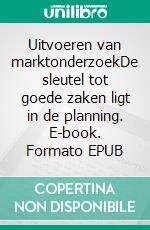 Uitvoeren van marktonderzoekDe sleutel tot goede zaken ligt in de planning. E-book. Formato EPUB ebook