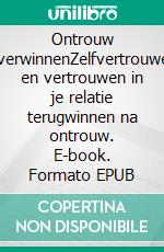 Ontrouw overwinnenZelfvertrouwen en vertrouwen in je relatie terugwinnen na ontrouw. E-book. Formato EPUB