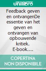 Feedback geven en ontvangenDe essentie van het geven en ontvangen van opbouwende kritiek. E-book. Formato EPUB ebook