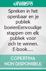 Spreken in het openbaar en je publiek boeienEenvoudige stappen om elk publiek voor zich te winnen. E-book. Formato EPUB ebook