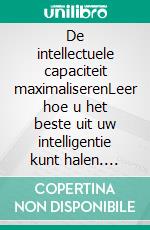 De intellectuele capaciteit maximaliserenLeer hoe u het beste uit uw intelligentie kunt halen. E-book. Formato EPUB ebook di Maïllys Charlier