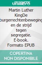 Martin Luther KingDe burgerrechtenbeweging en de strijd tegen segregatie. E-book. Formato EPUB