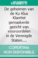 De geheimen van de Ku Klux KlanHet gemaskerde gezicht van vooroordelen in de Verenigde Staten. E-book. Formato EPUB ebook di Raphaël Coune