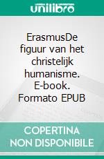 ErasmusDe figuur van het christelijk humanisme. E-book. Formato EPUB ebook