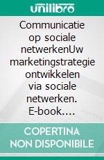 Communicatie op sociale netwerkenUw marketingstrategie ontwikkelen via sociale netwerken. E-book. Formato EPUB ebook