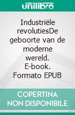 Industriële revolutiesDe geboorte van de moderne wereld. E-book. Formato EPUB ebook